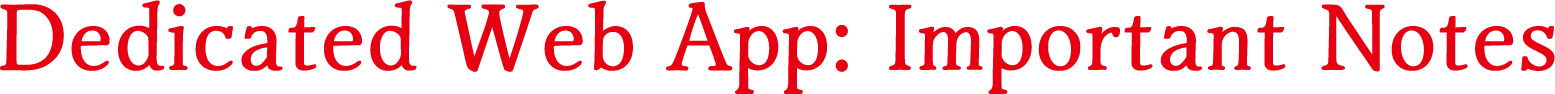 Dedicated Web App: Important Notes